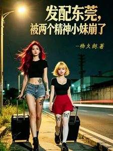 发配东莞,被两个精神小妹崩了封面