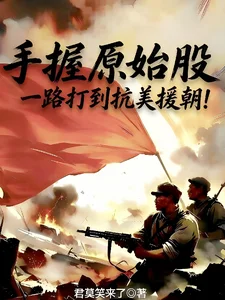 手握原始股,一路打到抗美援朝!封面