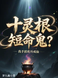 十灵根短命鬼?我手搓废丹成仙封面