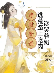 睁眼断亲,逃荒路上吃肉馋哭爷奶封面