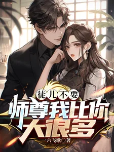 徒儿不要,师尊我比你大很多封面