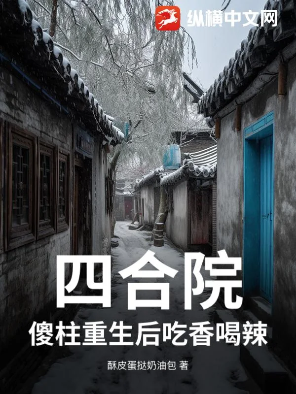 四合院:傻柱重生后吃香喝辣封面