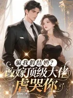 骗我假结婚?改嫁顶级大佬虐哭你封面