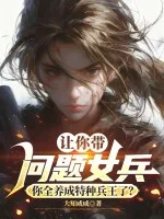 让你带问题女兵,你全养成特种兵王了?封面