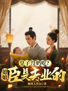 皇子没奶吃?娘娘,臣是专业的封面