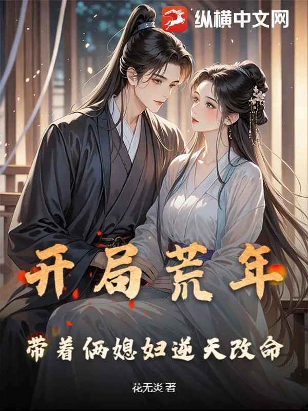 开局荒年,带着俩媳妇逆天改命封面