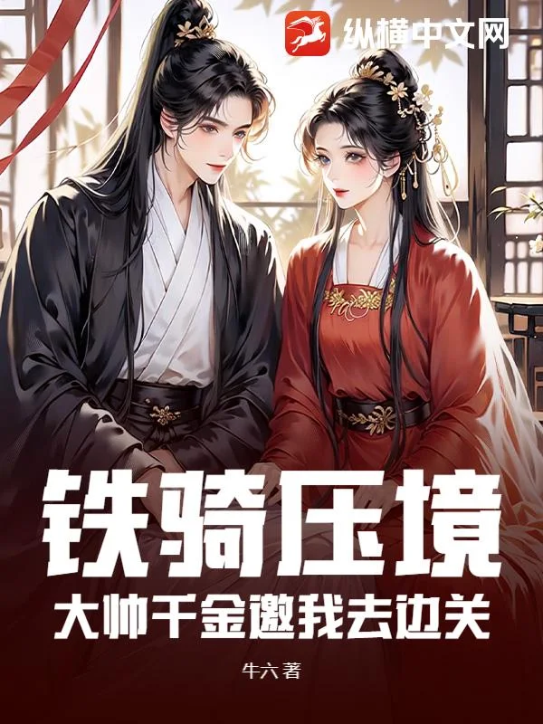 铁骑压境,大帅千金邀我去边关封面
