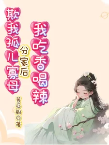 欺我孤儿寡母,分家后我吃香喝辣封面