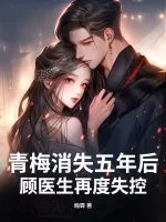 青梅消失五年后,顾医生再度失控封面