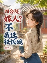 四合院:嫁人?不,我选铁饭碗封面