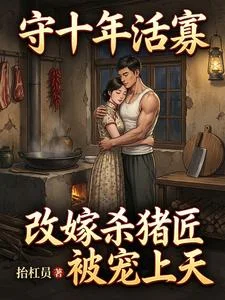 守十年活寡:改嫁杀猪匠被宠上天封面