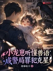 小龙崽听懂兽语，成警局罪犯克星封面