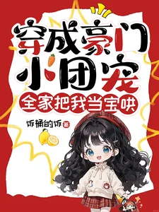 穿成豪门小团宠,全家把我当宝哄封面