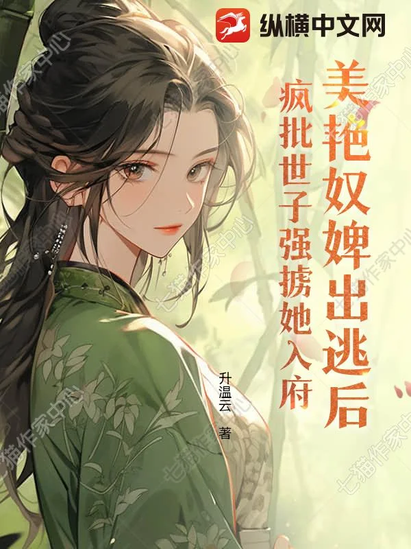 美艳奴婢出逃后,疯批世子强掳她入府封面