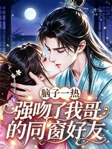 脑子一热,强吻了我哥的同窗好友封面