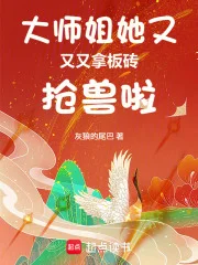 大师姐她又又又拿板砖抢兽啦封面