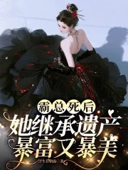 霸总死后,她继承遗产暴富又暴美封面