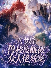 共梦后，兽校废雌被众大佬娇宠封面