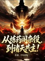 从炼药阁杂役,到诸天共主!封面