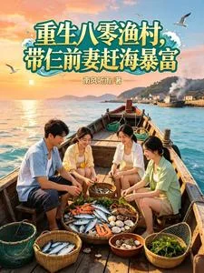 重生八零渔村,带仨前妻赶海暴富封面