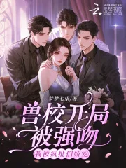 兽校开局被强吻?我被疯批们娇宠封面