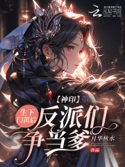 神印:生下门笛后,反派们争当爹封面